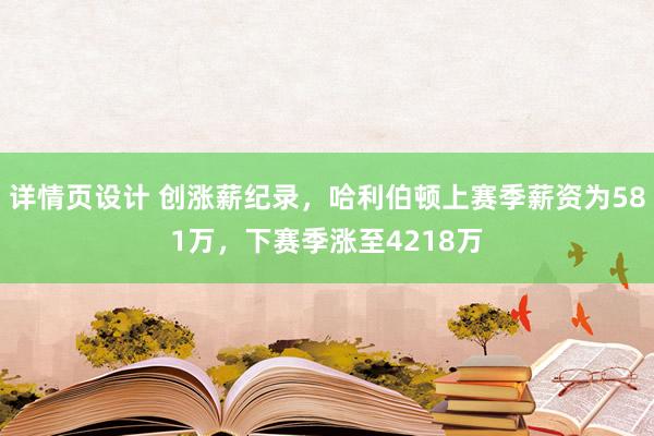 详情页设计 创涨薪纪录，哈利伯顿上赛季薪资为581万，下赛季涨至4218万