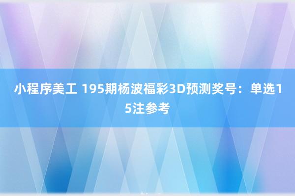 小程序美工 195期杨波福彩3D预测奖号：单选15注参考