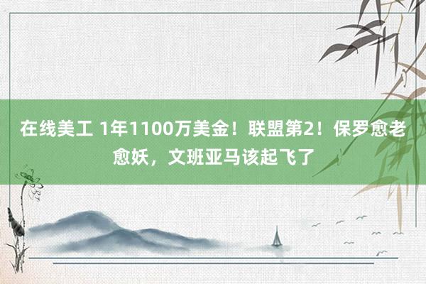 在线美工 1年1100万美金！联盟第2！保罗愈老愈妖，文班亚马该起飞了