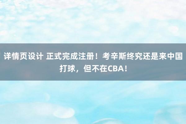 详情页设计 正式完成注册！考辛斯终究还是来中国打球，但不在CBA！