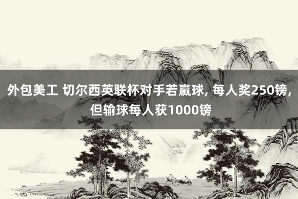 外包美工 切尔西英联杯对手若赢球, 每人奖250镑, 但输球每人获1000镑