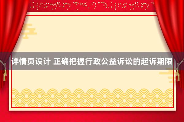 详情页设计 正确把握行政公益诉讼的起诉期限